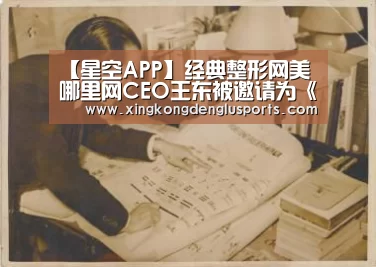 【星空APP】经典整形网美哪里网CEO王东被邀请为《创业趁年轻》栏目导师(图2) 星空APP